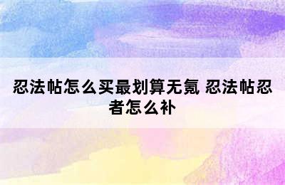 忍法帖怎么买最划算无氪 忍法帖忍者怎么补